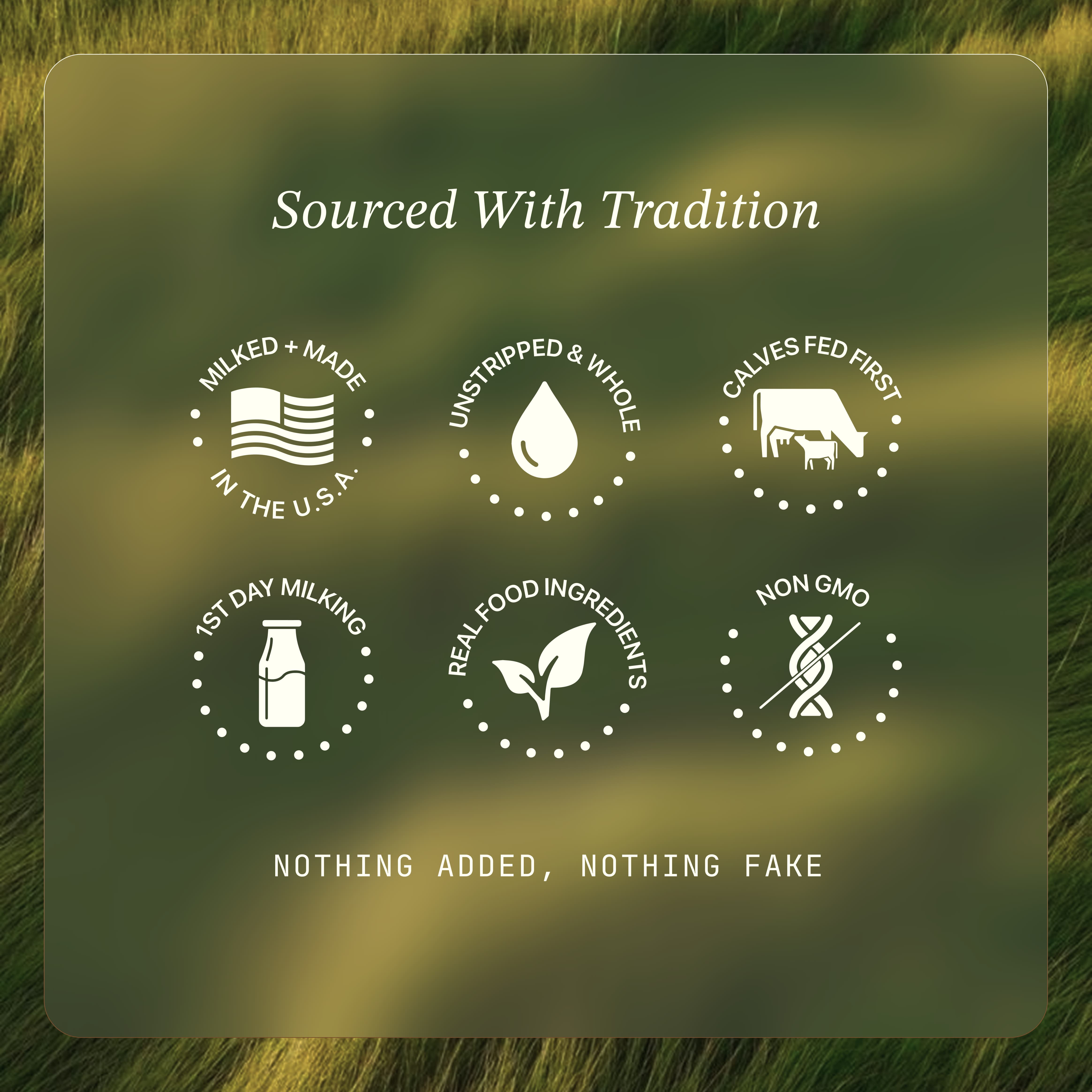 Sourced With Tradition product card on dark green background. Lists six sourcing icons: Milked + Made in the USA, Unstripped & Whole, Calves Fed First, 1st Day Milking, Real Food Ingredients, Non GMO. Subtext reads: Nothing added, nothing fake.